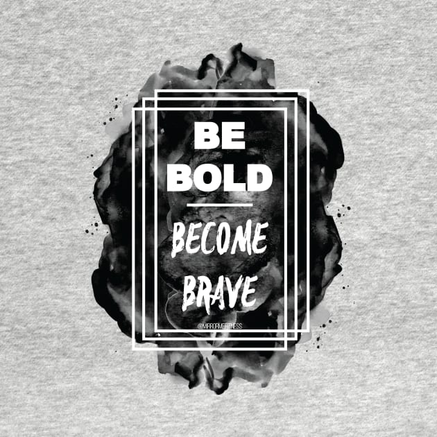 Be BOLD. Become Brave by MirrorMeFitness